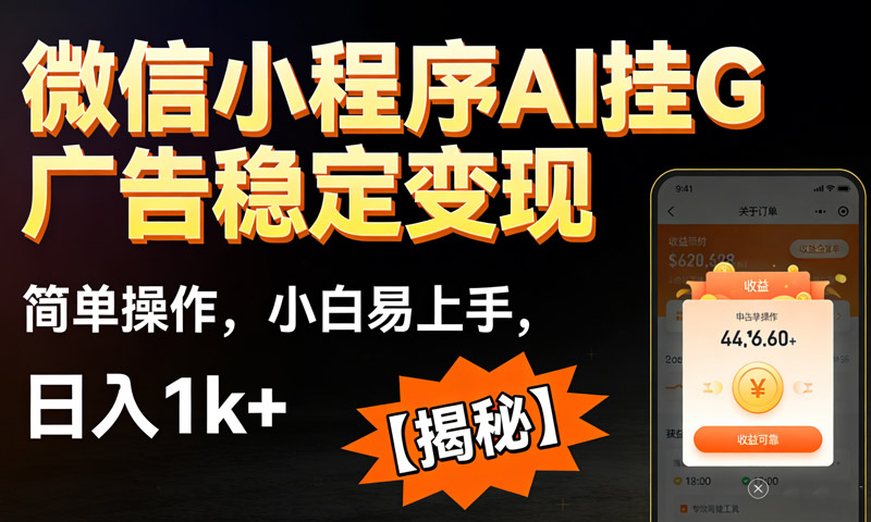 微信小程序AI挂G广告稳定变现，简单操作，小白易上手，日入1k+【揭秘】