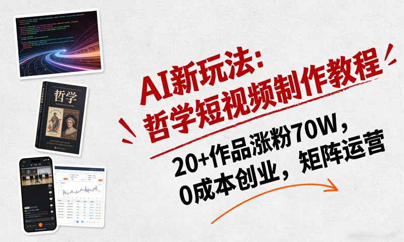 AI新玩法：哲学短视频制作教程，20+作品涨粉70W，0成本创业，矩阵运营